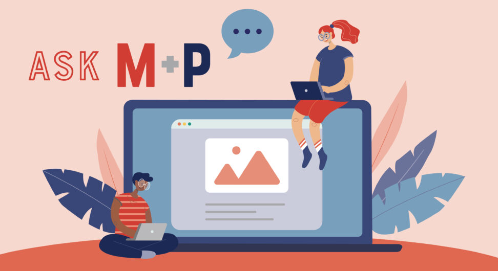 an illustration that reads "Ask M+P" and shows two women on laptops sitting on and in front of a laptop. Ferns frame the laptop.
