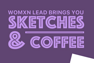AIGA Womxn lead brings you sketches and coffee flyer.